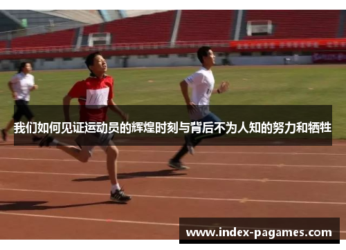 我们如何见证运动员的辉煌时刻与背后不为人知的努力和牺牲