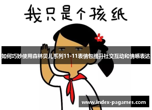 如何巧妙使用森林贝儿系列11-11表情包提升社交互动和情感表达