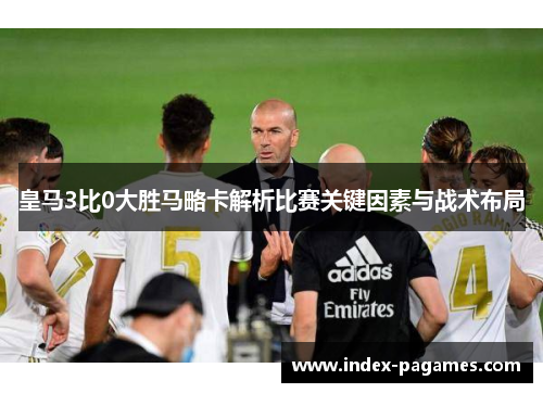 皇马3比0大胜马略卡解析比赛关键因素与战术布局