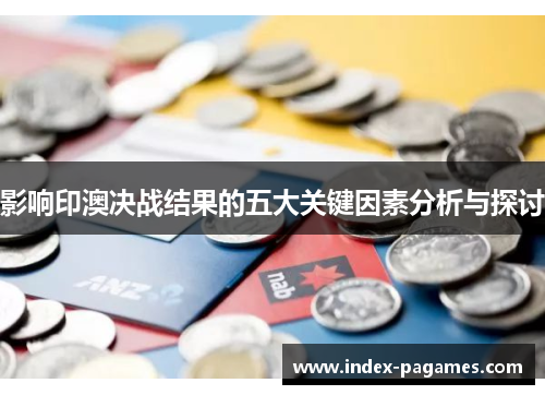 影响印澳决战结果的五大关键因素分析与探讨