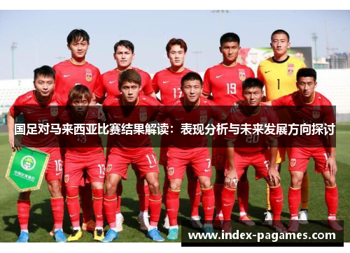 国足对马来西亚比赛结果解读：表现分析与未来发展方向探讨