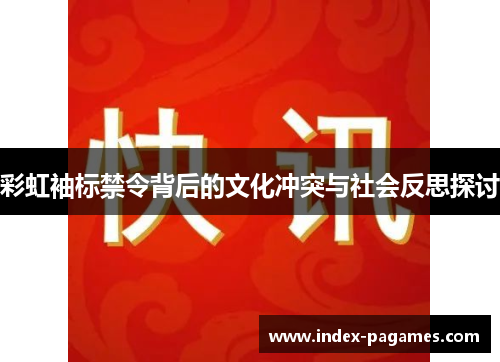 彩虹袖标禁令背后的文化冲突与社会反思探讨