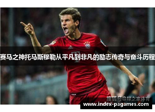 赛马之神托马斯穆勒从平凡到非凡的励志传奇与奋斗历程