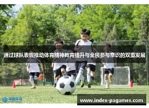 通过球队表现推动体育精神教育提升与全民参与意识的双重发展