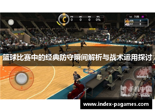 篮球比赛中的经典防守瞬间解析与战术运用探讨 篮球比赛中的经典防守瞬间解析与战术运用探讨