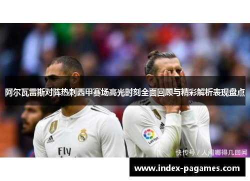阿尔瓦雷斯对阵热刺西甲赛场高光时刻全面回顾与精彩解析表现盘点 阿尔瓦雷斯对阵热刺西甲赛场高光时刻全面回顾与精彩解析表现盘点