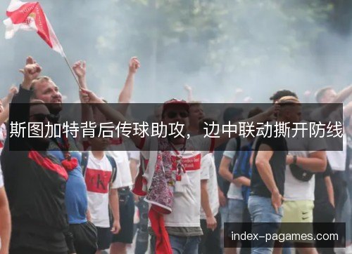 斯图加特背后传球助攻，边中联动撕开防线