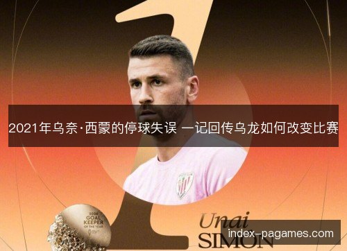 2021年乌奈·西蒙的停球失误 一记回传乌龙如何改变比赛